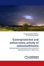 Gastroprotective and antisecretory activity of selenomethionine : Gastroprotective and antisecretory activity of Selenomethionine in albino rats （2011. 128 S.）