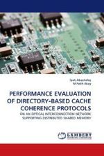 PERFORMANCE EVALUATION OF DIRECTORY BASED CACHE COHERENCE PROTOCOLS : ON AN OPTICAL INTERCONNECTION NETWORK SUPPORTING DISTRIBUTED SHARED MEMORY （2011. 72 S.）