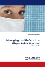 Managing Health Care in a Libyan Public Hospital : A Case Study （2011. 404 S. 220 mm）