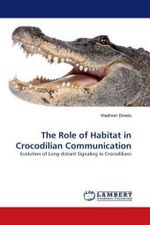 The Role of Habitat in Crocodilian Communication : Evolution of Long-distant Signaling in Crocodilians （2011. 96 S. 220 mm）