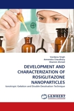 DEVELOPMENT AND CHARACTERIZATION OF ROSIGLITAZONE NANOPARTICLES : Ionotropic Gelation and Double Desolvation Technique （2011. 92 S. 220 mm）