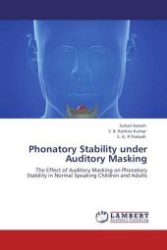 Phonatory Stability under Auditory Masking : The Effect of Auditory Masking on Phonatory Stability in Normal Speaking Children and Adults （2011. 68 S.）