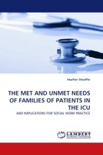 THE MET AND UNMET NEEDS OF FAMILIES OF PATIENTS IN THE ICU : AND IMPLICATIONS FOR SOCIAL WORK PRACTICE （2011. 84 S. 220 mm）
