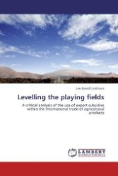 Levelling the playing fields : A critical analysis of the use of export subsidies within the international trade of agricultural products （Aufl. 2011. 128 S. 220 mm）