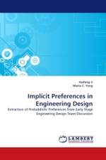 Implicit Preferences in Engineering Design : Extraction of Probabilistic Preferences from Early Stage Engineering Design Team Discussion （2011. 128 S.）