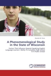 A Phenomenological Study in the State of Wisconsin : Factors That Influence Spanish Speaking English Language Learners  Ability To Complete High School In A Public School （2011. 148 S.）