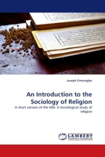 An Introduction to the Sociology of Religion : A short version of the title: A Sociological study of religion （2011. 120 S. 220 mm）