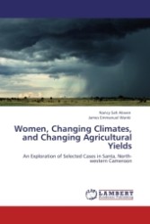 Women, Changing Climates, and Changing Agricultural Yields : An Exploration of Selected Cases in Santa, North-western Cameroon （2011. 164 S.）