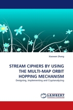 STREAM CIPHERS BY USING THE MULTI-MAP ORBIT HOPPING MECHANISM : Designing, Implementing and Cryptanalyzing （2011. 116 S.）