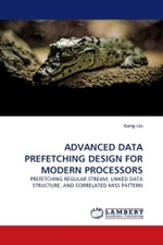 ADVANCED DATA PREFETCHING DESIGN FOR MODERN PROCESSORS : PREFETCHING REGULAR STREAM, LINKED DATA STRUCTURE, AND CORRELATED MISS PATTERN （2011. 84 S. 220 mm）