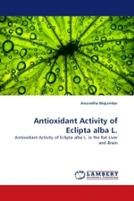 Antioxidant Activity of Eclipta alba L. : Antioxidant Activity of Eclipta alba L. in the Rat Liver and Brain （2011. 228 S.）
