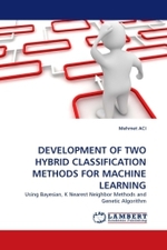 DEVELOPMENT OF TWO HYBRID CLASSIFICATION METHODS FOR MACHINE LEARNING : Using Bayesian, K Nearest Neighbor Methods and Genetic Algorithm （2011. 48 S.）