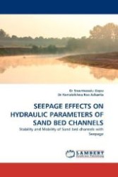 SEEPAGE EFFECTS ON HYDRAULIC PARAMETERS OF SAND BED CHANNELS : Stability and Mobility of Sand bed channels with Seepage （2011. 288 S. 220 mm）