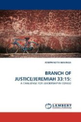 BRANCH OF JUSTICE/JEREMIAH 33:15: : A CHALLENGE FOR LEADERSHIP IN CONGO （2011. 180 S. 220 mm）