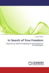 In Search of True Freedom : Negotiating Colonial Imaginings in the Postcolonial Fictional Space （2012. 220 S. 220 mm）