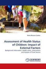 Assessment of Health Status of Children: Impact of External Factors : Background information, Health status, Intervention and Analysis of Food Service （2011. 80 S.）