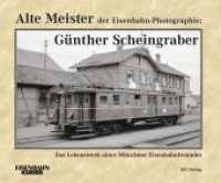 Alte Meister der Eisenbahn-Photographie: Günther Scheingraber : Das Lebenswerk eines Münchner Eisenbahnfreundes (Alte Meister der Eisenbahn-Photographie) （2020. 144 S. m. 180 Abb. 260 cm）