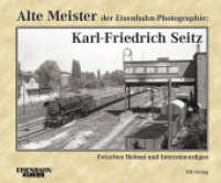 Alte Meister der Eisenbahn-Photographie: Karl-Friedrich Seitz : Zwischen Heimat und Interzonenz&uuml;gen