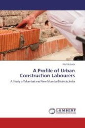A Profile of Urban Construction Labourers : A Study of Mumbai and New MumbaiDistricts,India （2012. 84 S. 220 mm）