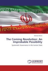 The Coming Revolution: An Improbable Possibility : Systematic Governance in the Iranian State （2011. 196 S. 220 x 150 mm）