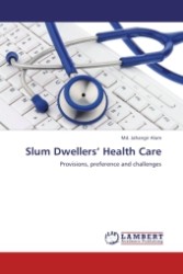 Slum Dwellers  Health Care : Provisions, preference and challenges （2011. 128 S.）