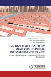 GIS BASED ACCESSIBILITY ANALYSIS OF PUBLIC INFRASTRUCTURE IN CITY : A case study of Rajshahi City Corporation Area, Bangladesh （2011. 116 S. 220 mm）