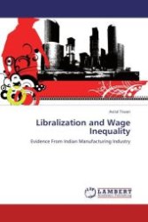 Libralization and Wage Inequality : Evidence From Indian Manufacturing Industry （2011. 236 S.）