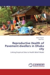 Reproductive Health of Pavement-dwellers in Dhaka city : Linking Empirical Data to Health Belief Model （2011. 100 S. 220 mm）