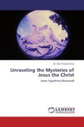 Unraveling the Mysteries of Jesus the Christ : Jesus Hypothesis Reviewed （2011. 152 S. 220 mm）