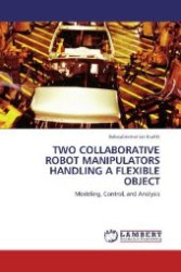 TWO COLLABORATIVE ROBOT MANIPULATORS HANDLING A FLEXIBLE OBJECT : Modeling, Control, and Analysis （2011. 240 S. 220 mm）