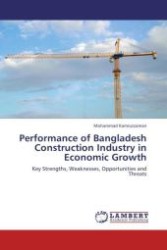 Performance of Bangladesh Construction Industry in Economic Growth : Key Strengths, Weaknesses, Opportunities and Threats （2011. 116 S.）