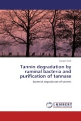 Tannin degradation by ruminal bacteria and purification of tannase : Bacterial degradation of tannins （2011. 172 S.）