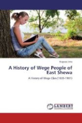 A History of Wege People of East Shewa : A History of Wege Clan (1935-1991) （Aufl. 2011. 156 S. 220 mm）