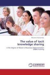 The value of tacit knowledge sharing : in the degree of Master of Business Administration (MBA) training （2011. 124 S.）