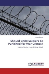 Should Child Soldiers be Punished for War Crimes? : inspired by the case of Omar Khadr （2011. 76 S. 220 mm）