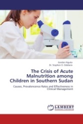 The Crisis of Acute Malnutrition among Children in Southern Sudan : Causes, Prevalencence Rates and Effectiveness in Clinical Management （2011. 136 S. 220 mm）