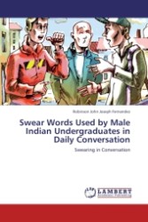Swear Words Used by Male Indian Undergraduates in Daily Conversation : Swearing in Conversation （2011. 148 S.）