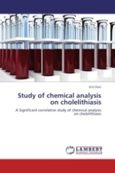 Study of chemical analysis on cholelithiasis : A Significant correlative study of chemical analysis on cholelithiasis （Aufl. 2011. 108 S. 220 mm）