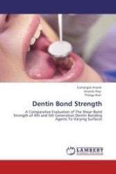 Dentin Bond Strength : A Comparative Evaluation of The Shear Bond Strength of 4th and 5th Generation Dentin Bonding Agents To Varying Surfaces （Aufl. 2012. 92 S.）