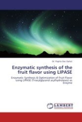 Enzymatic synthesis of the fruit flavor using LIPASE : Enzymatic Synthesis & Optimization of Fruit Flavor using LIPASE (Triacylglycerol acylhydrolases) as Enzyme （2011. 64 S.）