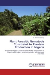 Plant Parasitic Nematode Constraint to Plantain Production in Nigeria : Incidence of plant parasitic nematodes on plantain in Nigeria and impact on plant growth, root damage and yield （2011. 240 S.）