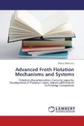 Advanced Froth Flotation Mechanisms and Systems : Flotation characterization; Carrying capacity; Development of Flotation Index; Advanced Flotation Technology Comparison （2011. 192 S. 220 mm）