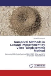 Numerical Methods in Ground Improvement by Vibro -Displacement Method : Numerical Methods Such as FEM, FDM, DEM and SPH in Ground Improvement （2011. 104 S. 220 x 150 mm）