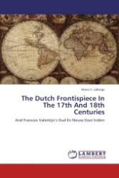The Dutch Frontispiece In The 17th And 18th Centuries : And Francois Valentijn s Oud En Nieuw Oost Indien （2011. 160 S.）