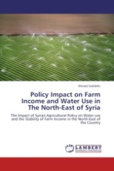 Policy Impact on Farm Income and Water Use in The North-East of Syria : The Impact of Syrian Agricultural Policy on Water use and the Stability of Farm Income in the North-East of the Country （2011. 220 S.）