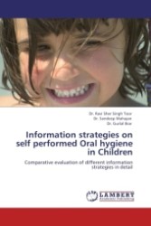 Information strategies on self performed Oral hygiene in Children : Comparative evaluation of different information strategies in detail （2011. 168 S.）