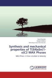 Synthesis and mechanical properties of Ti3AlxSn(1-x)C2 MAX Phases : MAX Phase- A New solution to industry （Aufl. 2012. 176 S. 220 mm）