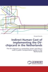 Indirect Human Cost of implementing the OV-chipcard in the Netherlands : The OV-chipcard is a contactless smart card that is used in public transportation system in the Netherlands （2011. 152 S.）