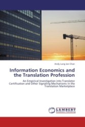 Information Economics and the Translation Profession : An Empirical Investigation into Translator Certification and Other Signaling Mechanisms in the Translation Marketplace （2011. 252 S. 220 mm）