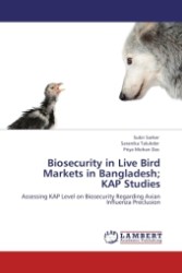Biosecurity in Live Bird Markets in Bangladesh; KAP Studies : Assessing KAP Level on Biosecurity Regarding Avian Influenza Preclusion （2011. 72 S.）
